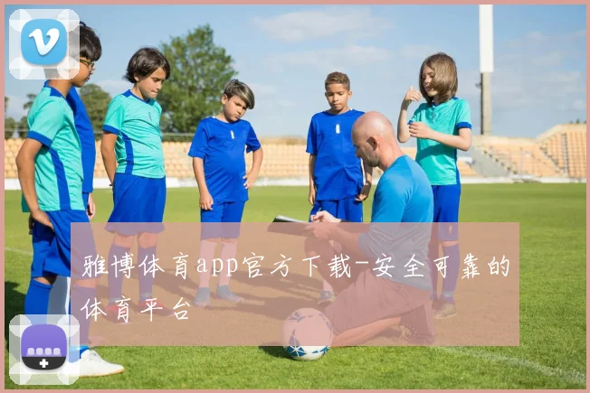 雅博体育app官方下载-安全可靠的体育平台