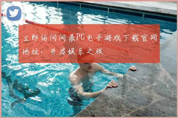 立即访问问鼎PG电子游戏下载官网地址，开启娱乐之旅