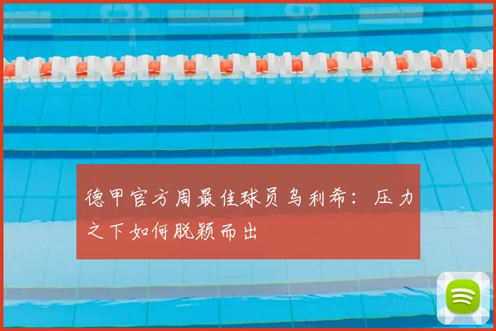 德甲官方周最佳球员乌利希：压力之下如何脱颖而出