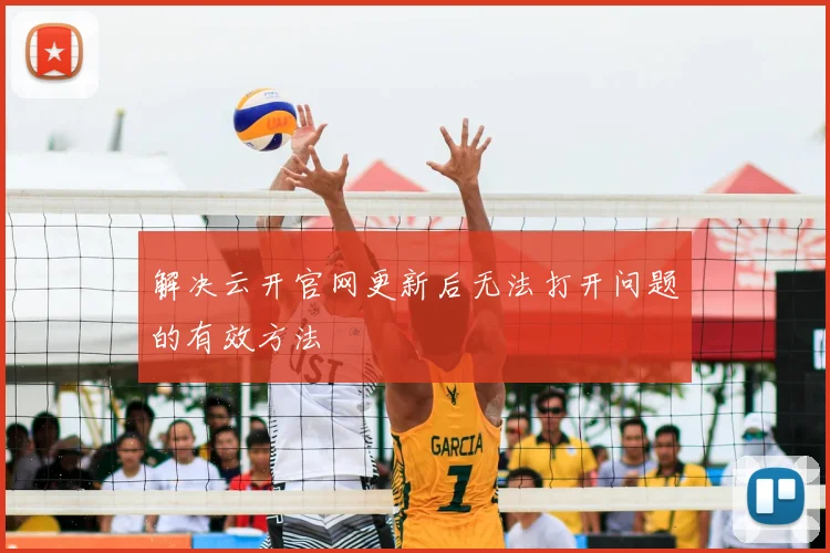解决云开官网更新后无法打开问题的有效方法